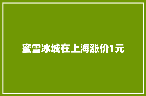蜜雪冰城在上海涨价1元
