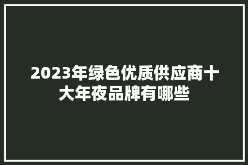 2023年绿色优质供应商十大年夜品牌有哪些