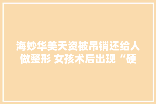海妙华美天资被吊销还给人做整形 女孩术后出现“硬块”