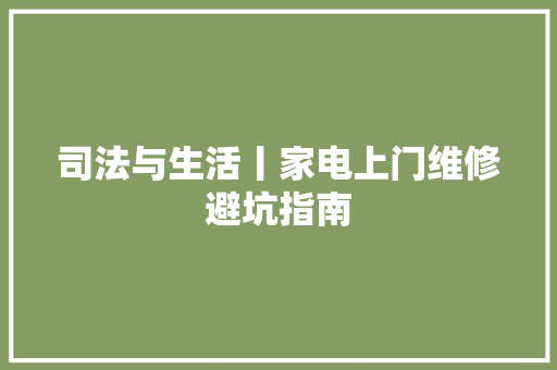 司法与生活丨家电上门维修避坑指南
