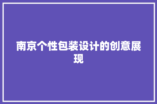 南京个性包装设计的创意展现 南京个性包装设计的创意展现 人工智能