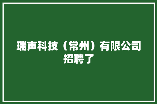 瑞声科技（常州）有限公司招聘了
