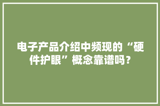 电子产品介绍中频现的“硬件护眼”概念靠谱吗？