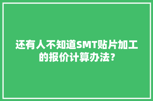 还有人不知道SMT贴片加工的报价计算办法？