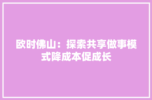 欧时佛山：探索共享做事模式降成本促成长
