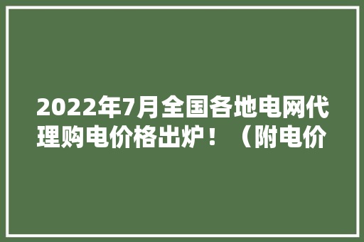 2022年7月全国各地电网代理购电价格出炉！（附电价表）