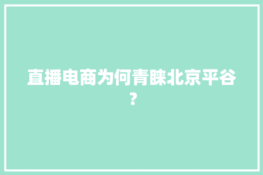 直播电商为何青睐北京平谷？