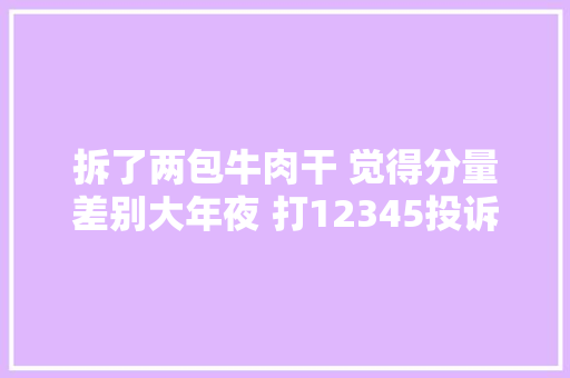 拆了两包牛肉干 觉得分量差别大年夜 打12345投诉后消费者更惊异了