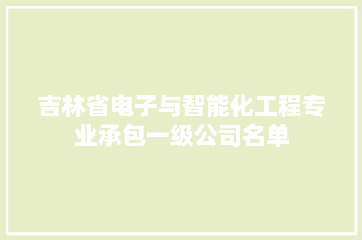 吉林省电子与智能化工程专业承包一级公司名单