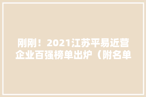 刚刚！2021江苏平易近营企业百强榜单出炉（附名单）