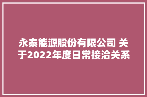 永泰能源股份有限公司 关于2022年度日常接洽关系交易的通知书记