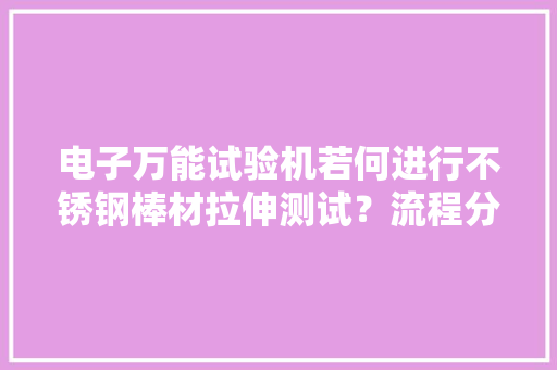 电子万能试验机若何进行不锈钢棒材拉伸测试？流程分享！