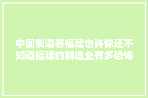 中国制造看福建也许你还不知道福建的制造业有多恐怖