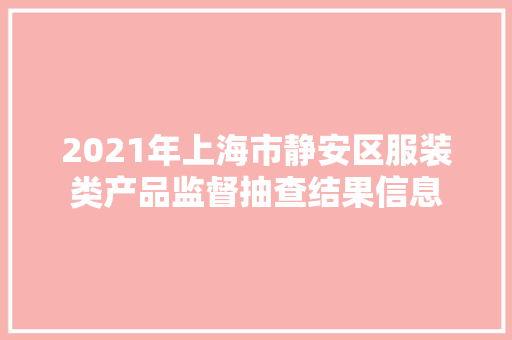 2021年上海市静安区服装类产品监督抽查结果信息
