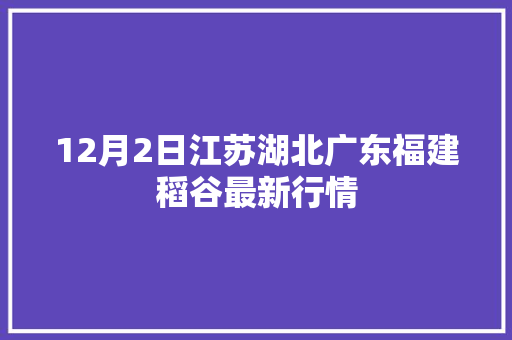 12月2日江苏湖北广东福建稻谷最新行情