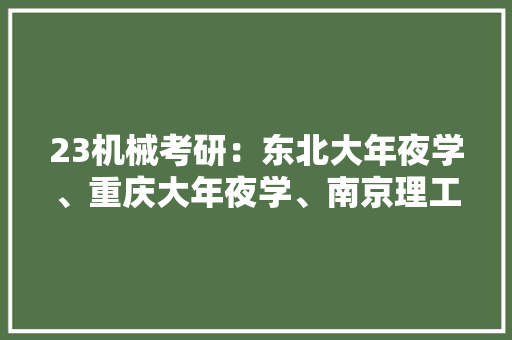 23机械考研：东北大年夜学、重庆大年夜学、南京理工近四年报录数据分析