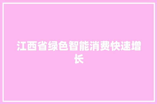 江西省绿色智能消费快速增长