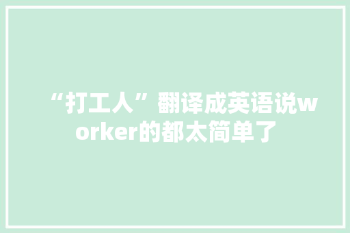 “打工人”翻译成英语说worker的都太简单了