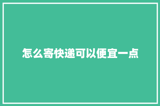 怎么寄快递可以便宜一点 怎么寄快递可以便宜一点 互联通信