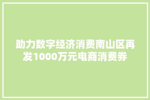 助力数字经济消费南山区再发1000万元电商消费券