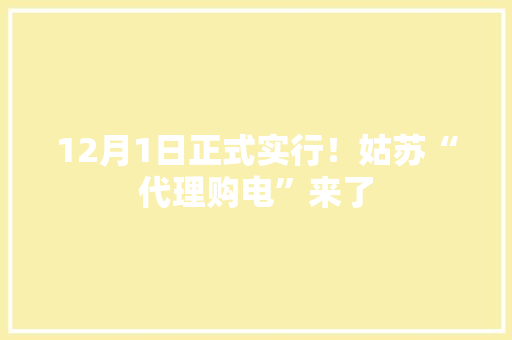 12月1日正式实行！姑苏“代理购电”来了