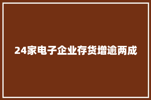 24家电子企业存货增逾两成