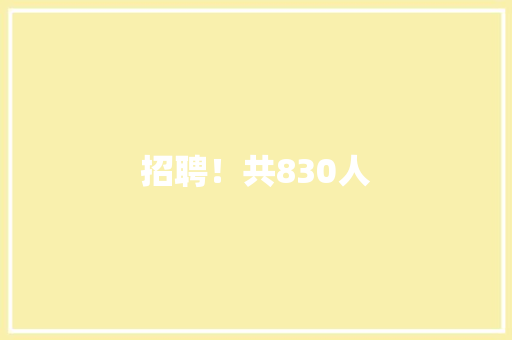 招聘！共830人