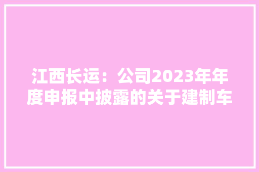 江西长运：公司2023年年度申报中披露的关于建制车辆与营运班线的情况属实