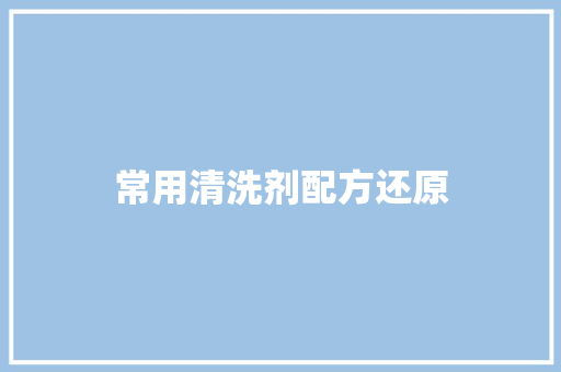 常用清洗剂配方还原 常用清洗剂配方还原 智能科技