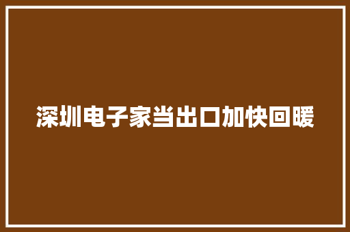 深圳电子家当出口加快回暖