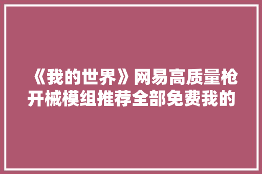 《我的世界》网易高质量枪开械模组推荐全部免费我的世界