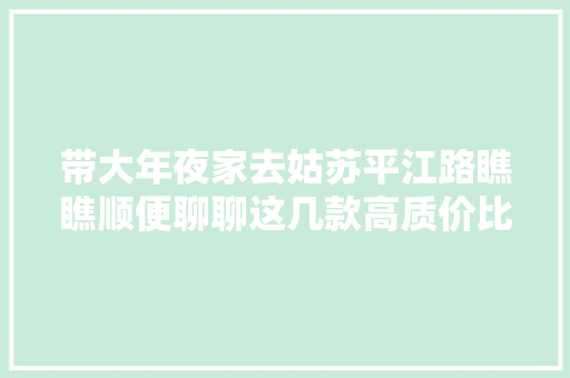 带大年夜家去姑苏平江路瞧瞧顺便聊聊这几款高质价比的数码好物
