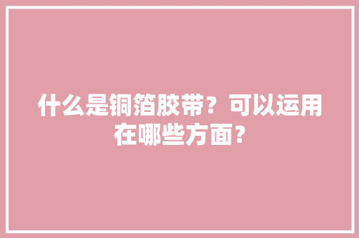什么是铜箔胶带？可以运用在哪些方面？
