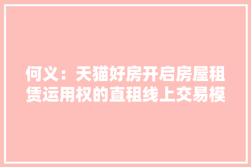 何义：天猫好房开启房屋租赁运用权的直租线上交易模式