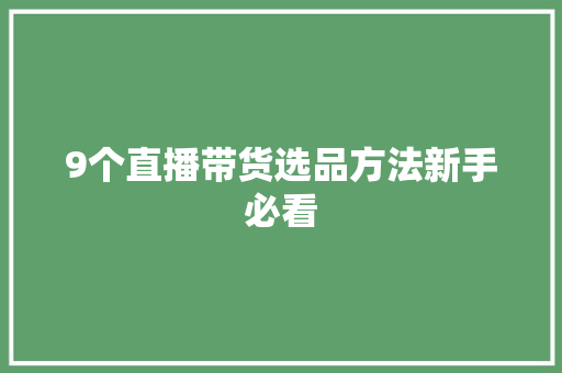 9个直播带货选品方法新手必看 9个直播带货选品方法新手必看 智能家居