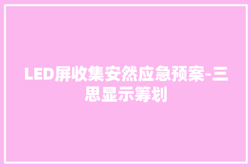 LED屏收集安然应急预案-三思显示筹划