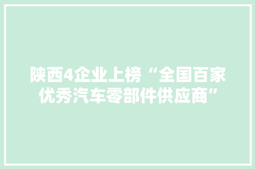 陕西4企业上榜“全国百家优秀汽车零部件供应商”