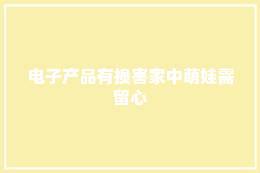 电子产品有损害家中萌娃需留心