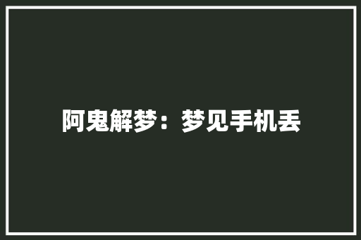 阿鬼解梦：梦见手机丢