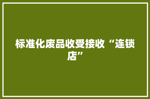 标准化废品收受接收“连锁店”