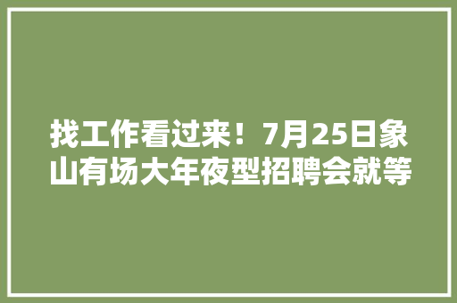 找工作看过来！7月25日象山有场大年夜型招聘会就等你啦！