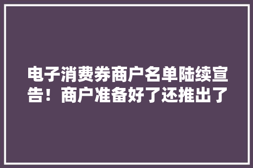 电子消费券商户名单陆续宣告！商户准备好了还推出了不少“折上折”特惠套餐