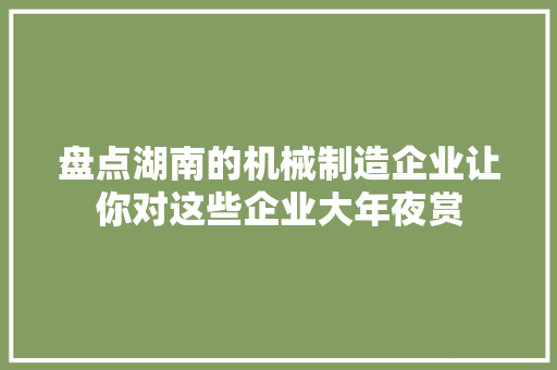 盘点湖南的机械制造企业让你对这些企业大年夜赏