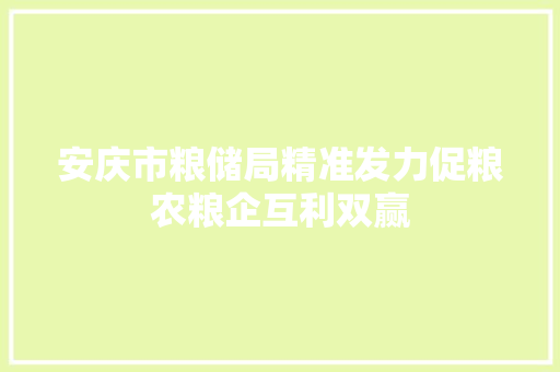 安庆市粮储局精准发力促粮农粮企互利双赢 安庆市粮储局精准发力促粮农粮企互利双赢 智能科技