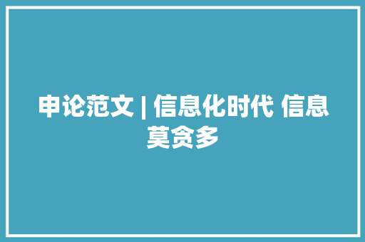 申论范文 | 信息化时代 信息莫贪多 申论范文 | 信息化时代 信息莫贪多 智能家居