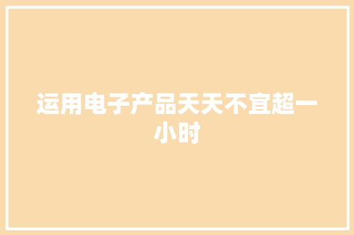 运用电子产品天天不宜超一小时