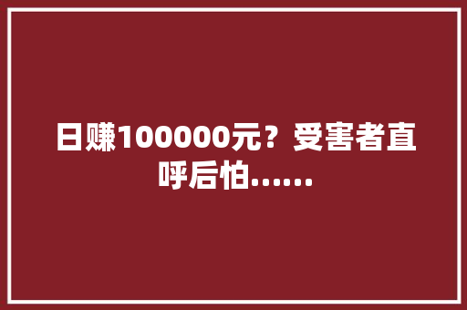 日赚100000元？受害者直呼后怕…… 日赚100000元？受害者直呼后怕…… 智能家居