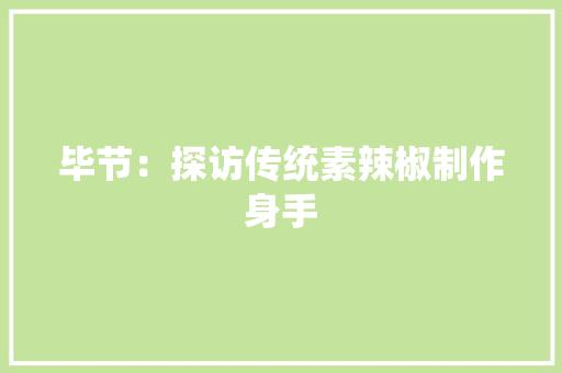 毕节：探访传统素辣椒制作身手