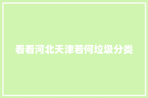看看河北天津若何垃圾分类 看看河北天津若何垃圾分类 互联通信