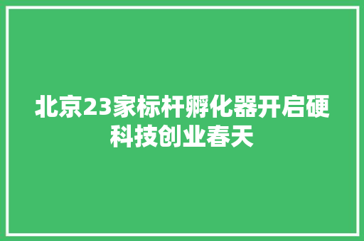 北京23家标杆孵化器开启硬科技创业春天 北京23家标杆孵化器开启硬科技创业春天 智能家居
